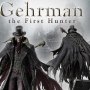 Gehrman The First Hunter Bonus Edition